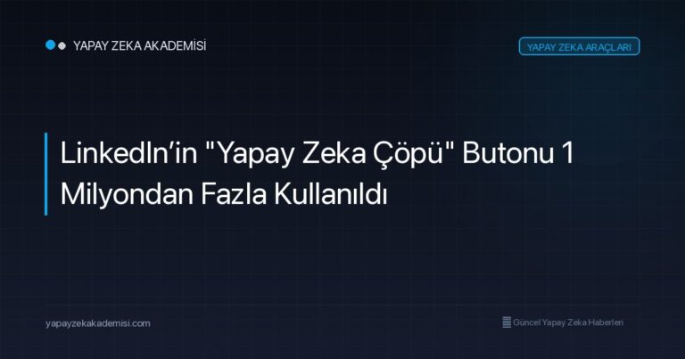 LinkedIn’in “Yapay Zeka Çöpü” Butonu 1 Milyondan Fazla Kullanıldı